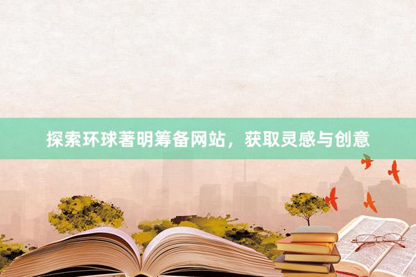 探索环球著明筹备网站，获取灵感与创意