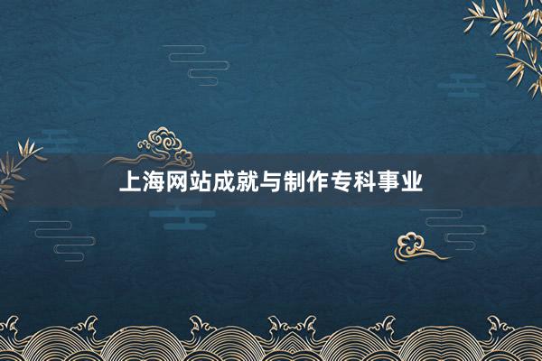 上海网站成就与制作专科事业
