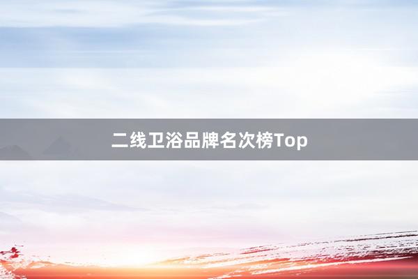 二线卫浴品牌名次榜Top