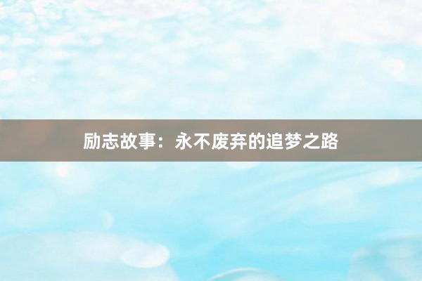 励志故事：永不废弃的追梦之路