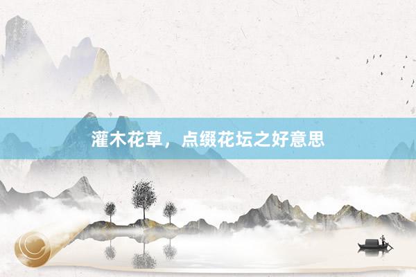 灌木花草，点缀花坛之好意思